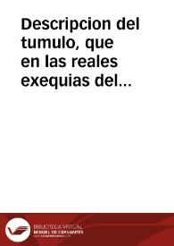 Descripcion del tumulo, que en las reales exequias del rey N. señor D. Felipe V ... erigiò el Cabildo Eclesiastico de la ciudad de Almuñecar, el dia 18 de enero de este año de 1747, siendo comissario ... don Joseph de Valderrama y Salcedo ... y declamò el funebre panegyrico ... Fr. Diego Pacheco... | Biblioteca Virtual Miguel de Cervantes