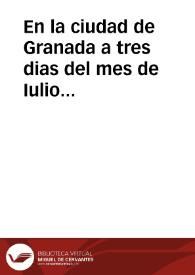 En la ciudad de Granada a tres dias del mes de Iulio de mil y quiniêtos y nouenta y seys años ... en nôbre de la santa Yglesia, Arçobispo, Dean y Cabildo y gran Hospital real de señor Santiago, de Galizia, presento una peticion y priuilegio... [Certificación y Privilegio de los Reyes Católicos de 1497 para la cobranza del voto de Santiago, suscrita por el escribano Luys de Leyua]. | Biblioteca Virtual Miguel de Cervantes