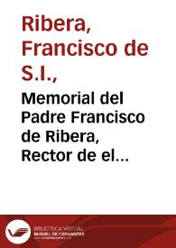 Memorial del Padre Francisco de Ribera, Rector de el Colegio de la Compañia de Iesus de Granada, y Patron de el Colegio de Santiago, sitos en ella, para el Illustrissimo Cabildo desta Nobilissima Ciudad | Biblioteca Virtual Miguel de Cervantes