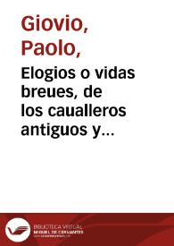 Elogios o vidas breues, de los caualleros antiguos y modernos, illustres en valor de guerra q[ue] estan al biuo pintados en el Museo de Paulo Iouio / es autor el mismo Paulo Iouio; y traduxolo de latin en castellano, el licenciado Gaspar de Baeça... | Biblioteca Virtual Miguel de Cervantes