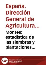 Montes : estadística de las siembras y plantaciones verificadas en los montes públicos y cabeceras de las cuencas hidrológicas desde la publicación de la ley de 11 de Julio de 1877 hasta fin  del año forestal de 1894-95 / Ministerio de Fomento, Dirección General de Agricultura, Industria y Comercio | Biblioteca Virtual Miguel de Cervantes