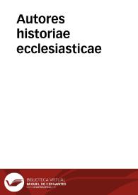 Autores historiae ecclesiasticae / Eusebij Pamphili Caesariensis episcopi libri nouem, Ruffino interprete. Ruffini presbyteri Aquileiensis, libri duo. Item ex Theodorito episcopo Cyrensi, Sozomeno, & Socrate Constantinopolitanò libri duodecim, uersi ab Epiphanio Scholastico, adbreuiati per Cassiodorum Senatorem unde illis Tripartitae historiae uocabulum; omnia recognita ad antiqua exêplaria latina, per Beatû Rhenanum; his accesserunt Nicephori ecclesiastica historia, incerto interprete. Victoris episcopi libri III De persecutione Vandalica. Theodoriti libri V nuper ab Ioachimo Camerario latinitate donati | Biblioteca Virtual Miguel de Cervantes