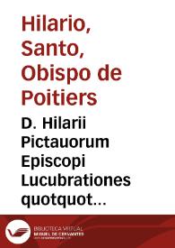 D. Hilarii Pictauorum Episcopi Lucubrationes quotquot extant / olim per Des. Erasmum Rot. haud mediocribus sudoribus emendatae | Biblioteca Virtual Miguel de Cervantes