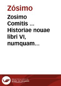 Zosimo Comitis ... Historiae nouae libri VI, numquam hactenus editi, quibus additae sunt historiae Procopii Caesariensis, Agathiae Myrrinaei, Iornandis Alani ; Zosimi libros Io. Leunclauius primus ab se repertos de graecis latinos fecit, Agathiam redintegrauit, ceteros recensuit ; adiecimus & Leonardi Aretini Rerum gothicarum commentarios, de graecis exscriptos... | Biblioteca Virtual Miguel de Cervantes