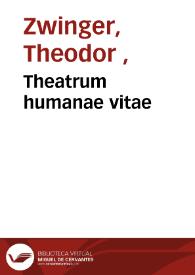 Theatrum humanae vitae / Theodori Zuingeri Bas. ...; nouem voluminibus locupletatum, interpolatum, renouatum...; [volumen primum, secundum et tertium] | Biblioteca Virtual Miguel de Cervantes