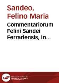 Commentariorum Felini Sandei Ferrariensis, in Decretalium libros V, pars tertia : doctissimorum virorum adnotationibus, rerumq[ue] summis illustrata, atq[ue] innumeris locis, collatione ad  uetustissimorum codicum fidem facta, integritati suae fideliter restituta ; his accesserunt tractatus aliquot eiusdem... | Biblioteca Virtual Miguel de Cervantes