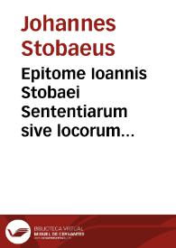 Epitome Ioannis Stobaei Sententiarum sive locorum communium ex graecis autoribus numero CCL iuxta ultimam Conradi Gesneri uersionem... | Biblioteca Virtual Miguel de Cervantes