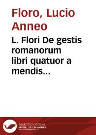 L. Flori De gestis romanorum libri quatuor a mendis accuratissime repurgati:buna cû adnotationibus Io. Camertis... ; ad haec Sexti Ruffi ... De historia Ro. epitome multo quàm antehac emaculatior ; item, Messalae Coruini ... De progenie Augusti Caes. libellus, nunc primû excusus... | Biblioteca Virtual Miguel de Cervantes