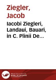 Iacobi Ziegleri, Landaui, Bauari, in C. Plinii De naturali historia librum secundum commentarius ... item, organum quo catholica syderum, ut apud Plinium est, mira arte docetur ; item, Georgii Collimitii, et Ioachimi Vadiani, in eundem secundum Plinij scholia quaedam... | Biblioteca Virtual Miguel de Cervantes