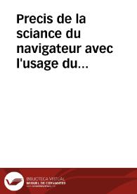 Precis de la sciance du navigateur avec l'usage du Quartier de Reduction des Sinus, et de l'Echelle des Logarithmes. Cadiz, 1798, An. VI. | Biblioteca Virtual Miguel de Cervantes