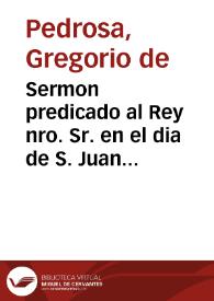 Sermon predicado al Rey nro. Sr. en el dia de S. Juan Bap[tis]ta, año de 1621 / por el Pe. Fr. Greg[orio] de Pedrosa su predicador | Biblioteca Virtual Miguel de Cervantes