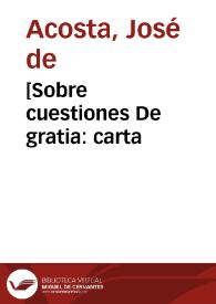 [Sobre cuestiones De gratia : carta / del P. José de Acosta al P. Miguel Vázquez] | Biblioteca Virtual Miguel de Cervantes