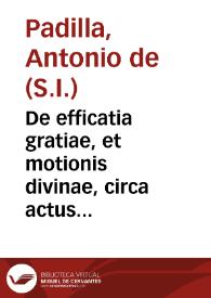 De efficatia gratiae, et motionis divinae, circa actus humanos : tractatus in  quadraginta et quatuor sectiones divisus / [Antonius de Padilla] | Biblioteca Virtual Miguel de Cervantes