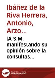 [A S.M. manifestando su opinión sobre la consultas efectuadas por la Junta de Represalias y el Consejo de Aragón tras haber hecho preso al Gobernador de Alicante : carta / Antonio de la Riva Herrera] | Biblioteca Virtual Miguel de Cervantes