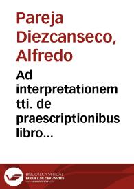 Ad interpretationem tti. de praescriptionibus libro 2º Decretalium ttº 26, ad rubricam, de Pareja. | Biblioteca Virtual Miguel de Cervantes