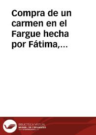 Compra de un carmen en el Fargue hecha por Fátima, hija de Hasan Zoreya, a Ayexa, hija del Hach Mohammad ben Abdallah | Biblioteca Virtual Miguel de Cervantes