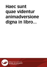 Haec sunt quae videntur animadversione digna in libro 'De concordia liberi arbitrii cum gratiae donis'. | Biblioteca Virtual Miguel de Cervantes