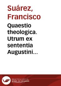 Quaestio theologica. Utrum ex sententia Augustini detur motio gratiae quae physice voluntatem hominis praedeterminet ad actus supernaturales. | Biblioteca Virtual Miguel de Cervantes