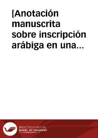 [Anotación manuscrita sobre inscripción arábiga en una casulla del s. XII]. | Biblioteca Virtual Miguel de Cervantes