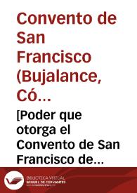 [Poder que otorga el Convento de San Francisco de Bujalance (Córdoba) a D. Antonio Castro y a D. Manuel de Luque y Guzmán para que se invalide el otorgado a D. Gonzalo Paniagua y D. Mateo de Santa María] | Biblioteca Virtual Miguel de Cervantes