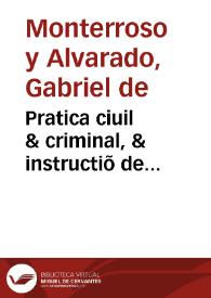 Pratica ciuil & criminal, & instructiõ de scriuanos : diuidida en nueue tractados / compuesta por Gabriel de Monterroso y Aluarado... | Biblioteca Virtual Miguel de Cervantes