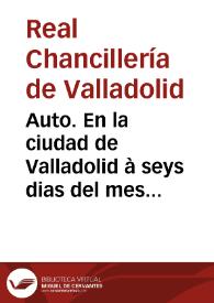 Auto. En la ciudad de Valladolid à seys dias del mes de Nouiembre, de mil y seyscientos y diez y ocho años, estando los Señores Presidente y Oydores de la Audiêcia del Rey nuestro Señor en Acuerdo general ... Dixeron, que para euitar fraudes de los Procuradores, Receptores, Litigantes, mandauan, è mandaron, que aya vn libro donde se tome la razon de todos los negocios principales... | Biblioteca Virtual Miguel de Cervantes