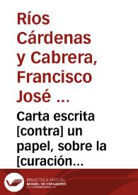 Carta escrita [contra] un papel, sobre la [curación del carbunco] no pestilente, y anotada contra una sindicacion / por Francisco Joseph de los [Rios], Cardenas, y Cabrera... | Biblioteca Virtual Miguel de Cervantes