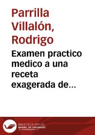 Examen practico medico a una receta exagerada de Extremadura : methodo curatiuo breue, y claro de la terciana syncopal minuta... / dalo a censura el doctor D. Rodrigo Parrilla Villalón... | Biblioteca Virtual Miguel de Cervantes