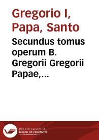 Secundus tomus operum B. Gregorii Gregorii Papae, huius nominis Primi, cognomento Magni... | Biblioteca Virtual Miguel de Cervantes