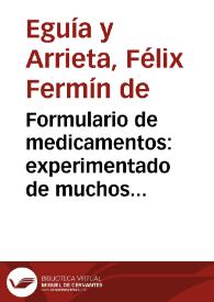 Formulario de medicamentos : experimentado de muchos años á esta parte en los hospitales de los Reales Exercitos... / por ... Felix de Eguia... | Biblioteca Virtual Miguel de Cervantes