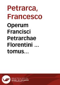 Operum Francisci Petrarchae Florentini ... tomus tertius, in quo Carmine ab eo latinè scripta sunt, deqúe Laurea Poetica ab ipso recepta ... unà cum authoris Testamento... | Biblioteca Virtual Miguel de Cervantes