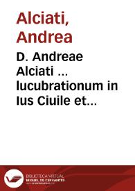 D. Andreae Alciati ... lucubrationum in Ius Ciuile et Pontificium tomus secundus... | Biblioteca Virtual Miguel de Cervantes