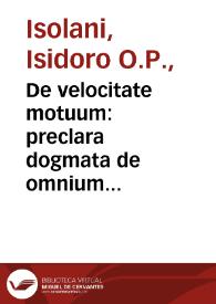 De velocitate motuum : preclara dogmata de omnium motuum velocitate ingenuo epitomate / digesta a fratre Isidoro de Isolanis Mediolane[n]se | Biblioteca Virtual Miguel de Cervantes