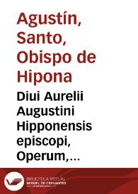 Diui Aurelii Augustini Hipponensis episcopi, Operum, tomus tertius : complectens "Ta didaktikà", hoc est, quae proprie ad docendum pertinent... | Biblioteca Virtual Miguel de Cervantes