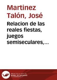 Relacion de las reales fiestas, juegos semiseculares, y oro coronario, que la muy noble, y muy leal ciudad de Murcia tributó en el natalicio felicissimo del Serenissimo Señor Don Luis Primero, Principe de Asturias / escrivela ... Don Joseph Martinez Talon... | Biblioteca Virtual Miguel de Cervantes