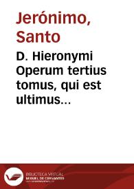 D. Hieronymi Operum tertius tomus, qui est ultimus librorum Epistolarium : complectens Ta Exegematika, nempe quae ad expositionem Diuinae scripturae faciunt : unà cum argumentis & scholijs Des. Erasmi Roterodami | Biblioteca Virtual Miguel de Cervantes