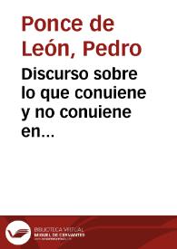 Discurso sobre lo que conuiene y no conuiene en materia de Estado, para que la decision del pleyto del Condado de Baylen aya de ser en fauor de don Pedro Ponce de Leon / por Gonçalo de Valcarcel... | Biblioteca Virtual Miguel de Cervantes