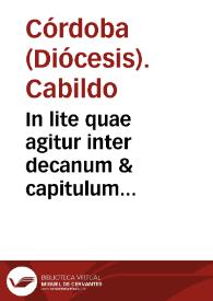 In lite quae agitur inter decanum & capitulum Ecclesiae cordubensis ex parte una & D. Jhoanem de Guebara ex altera super jure percipiendi salem ex salinis uulgo nominatis de Duernas... / [Licdo. Diego de Riuera] | Biblioteca Virtual Miguel de Cervantes