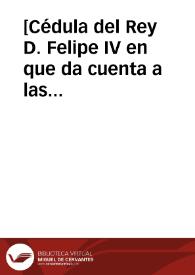 [Cédula del Rey D. Felipe IV en que da cuenta a las autoridades de Granada, como el Reino le va a servir con 12 millones, pagaderos en 6 años, para remediar la mala situación por la que pasa el Estado ... Dada en Madrid, a 17 de mayo de 1625]. | Biblioteca Virtual Miguel de Cervantes