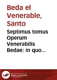 Septimus tomus Operum Venerabilis Bedae : in quo Conciones & scripta continentur, quae ad Ecclesiam instruendam, piorumque animos excitandos multum faciunt... | Biblioteca Virtual Miguel de Cervantes