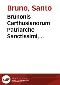 Brunonis Carthusianorum Patriarche Sanctissimi, Theologi Parisiensis Scholae doctissimi & Remensis ecclesiae canonici moratissimi : Opera & Vita post Indicem serie literaria indicanda | Biblioteca Virtual Miguel de Cervantes