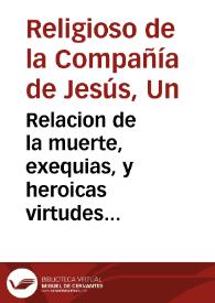 Relacion de la muerte, exequias, y heroicas virtudes del señor Don Diego de Egues Beaumont ... / escrita por un religioso de la Compañia de Iesus, a otro de la misma Compañia. | Biblioteca Virtual Miguel de Cervantes