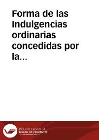 Forma de las Indulgencias ordinarias concedidas por la Santidad de N. mui Santo Padre Papa Clemente X, a todos aquellos que tuuieren con sigo alguna de las Coronas, Rosarios, Medallas, o Cruzes benditas, con tal que las dichas Medallas sean de N. S. Iesu Christo, o de Nuestra Señora, ò de algun Santo, y cumpliera las cosas infras escritas, guardando la declaracion, y decreto de la feliz memoria de Alexandro VII, su predecessor dado li 6 de febrero de 1657. | Biblioteca Virtual Miguel de Cervantes