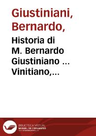 Historia di M. Bernardo Giustiniano ... Vinitiano, dell'origine di Vinegia, et delle cose fatte da Vinitiani : nella quale anchora ampiamente si contengono le guerre de' Gotthi, de Longobardi, & de' Saraceni / nuouamente tradotta da M. Lodovico Domenichi | Biblioteca Virtual Miguel de Cervantes