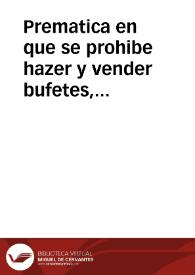 Prematica en que se prohibe hazer y vender bufetes, escritorios, arquillas, braseros, chapines, mesas, cõtadores, y otras cosas guarnecidas de plata batida releuada, estãpada, tallada, y llana, y que las pierda quien las hiziere, o vendiere, o compare. | Biblioteca Virtual Miguel de Cervantes