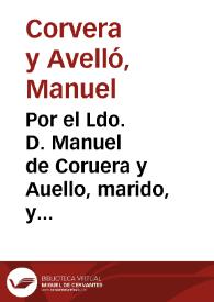 Por el Ldo. D. Manuel de Coruera y Auello, marido, y conjunta persona de Doña Ursula Hurtado y Caruajal y por Doña Maria de la Fuente, viuda de Don Geronimo Espinola, en el pleyto con Don Francisco del Campo, que esta visto en reuista, y para votarse... / [Lic. Antonio Pérez]. | Biblioteca Virtual Miguel de Cervantes