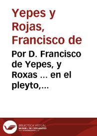 Por D. Francisco de Yepes, y Roxas ... en el pleyto, que sigue la parte del Real Convento, y Religiosas de Santa Clara de dicha ciudad, sobre el principal, y corridos de un censo de sietecientos y veinte y cinco ducados de principal / [Lic. D. Diego Arcayna y Roxas] | Biblioteca Virtual Miguel de Cervantes