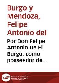 Por Don Felipe Antonio De El Burgo, como posseedor de la casa, y mayorazgos que fundò doña Catalina Canaus su visabuela, siendo viuda de Federico del Burgo ... en el pleyto con Gaspar Lopez, y Francisco Ximenez, sobre la dezima de las casas, de cuyo solar se le paga censo perpetuo al dicho mayorazgo... / [Licenciado Don Phelipe Antonio del Burgo y Mendoza] | Biblioteca Virtual Miguel de Cervantes