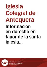 Informacion en derecho en fauor de la santa Iglesia Colegial de la ciudad de Antequera, en el pleyto que contra ella trata el fiscal del Consejo Real, cerca de las tercias dezimales de que goza la dicha iglesia... / [Doctor Delgado] | Biblioteca Virtual Miguel de Cervantes