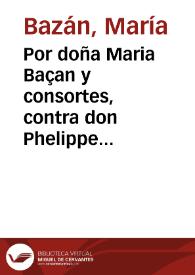 Por doña Maria Baçan y consortes, contra don Phelippe Galindo, y doña Francisca Fernandez de la Puebla y Baçã su muger, todos vezinos de la ciuded[sic] de Ecija. | Biblioteca Virtual Miguel de Cervantes